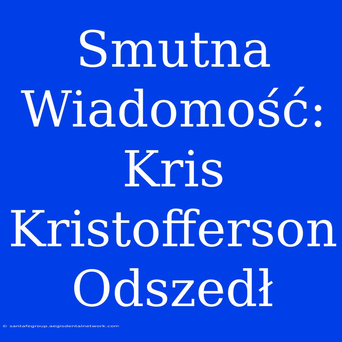 Smutna Wiadomość: Kris Kristofferson Odszedł 