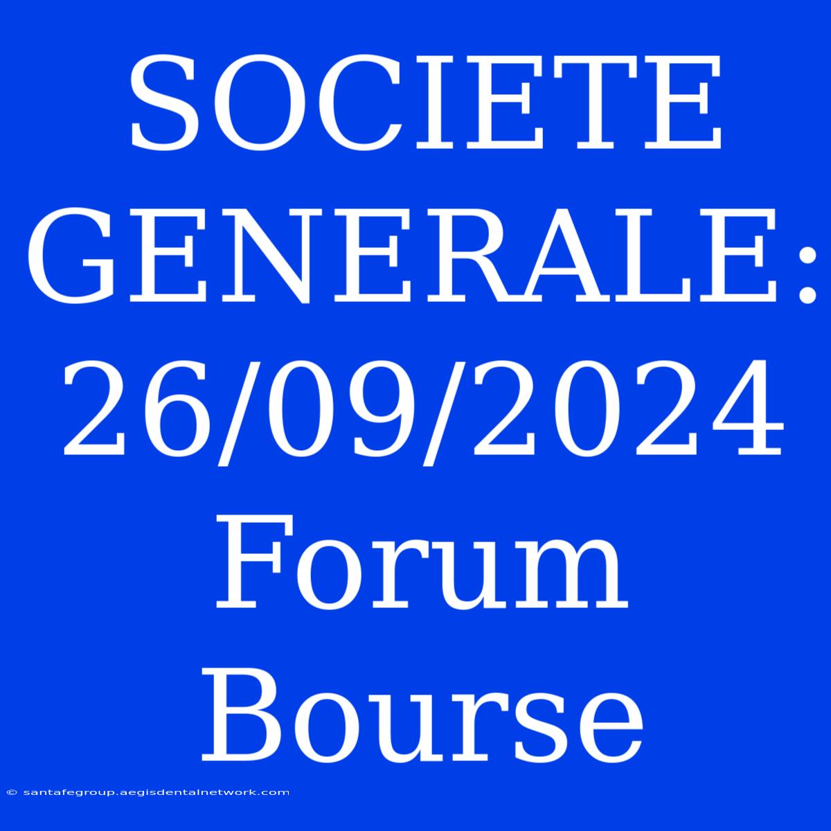 SOCIETE GENERALE: 26/09/2024 Forum Bourse