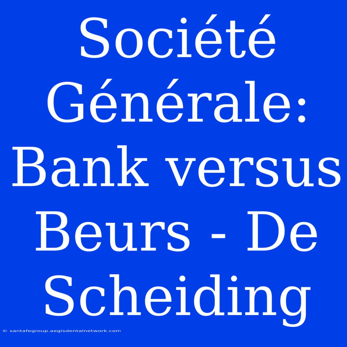 Société Générale: Bank Versus Beurs - De Scheiding