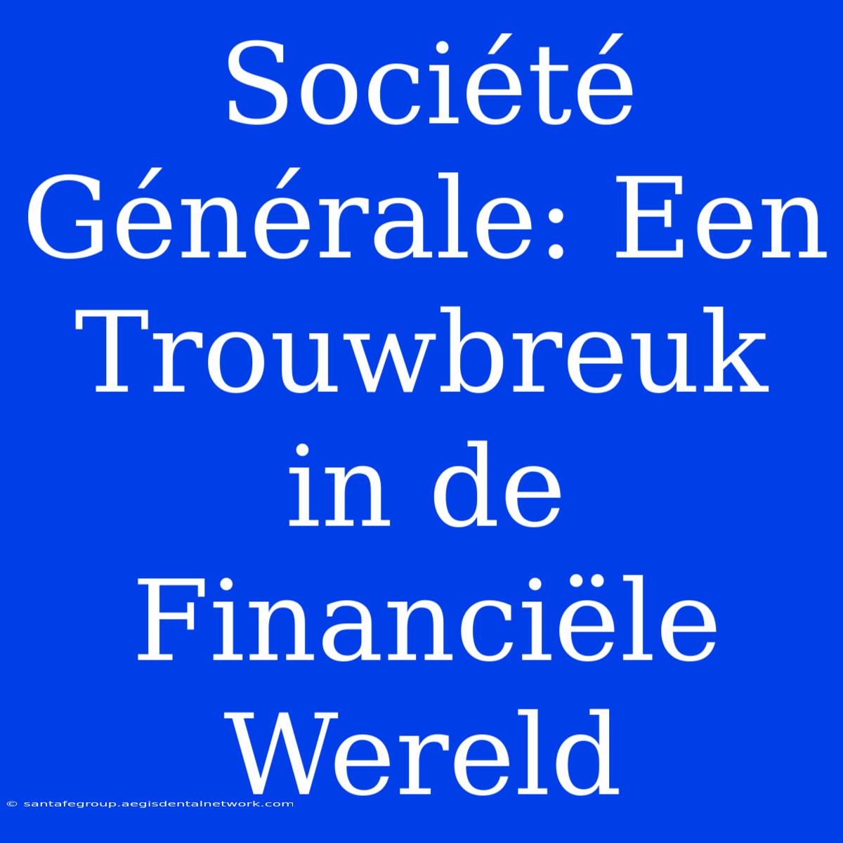 Société Générale: Een Trouwbreuk In De Financiële Wereld