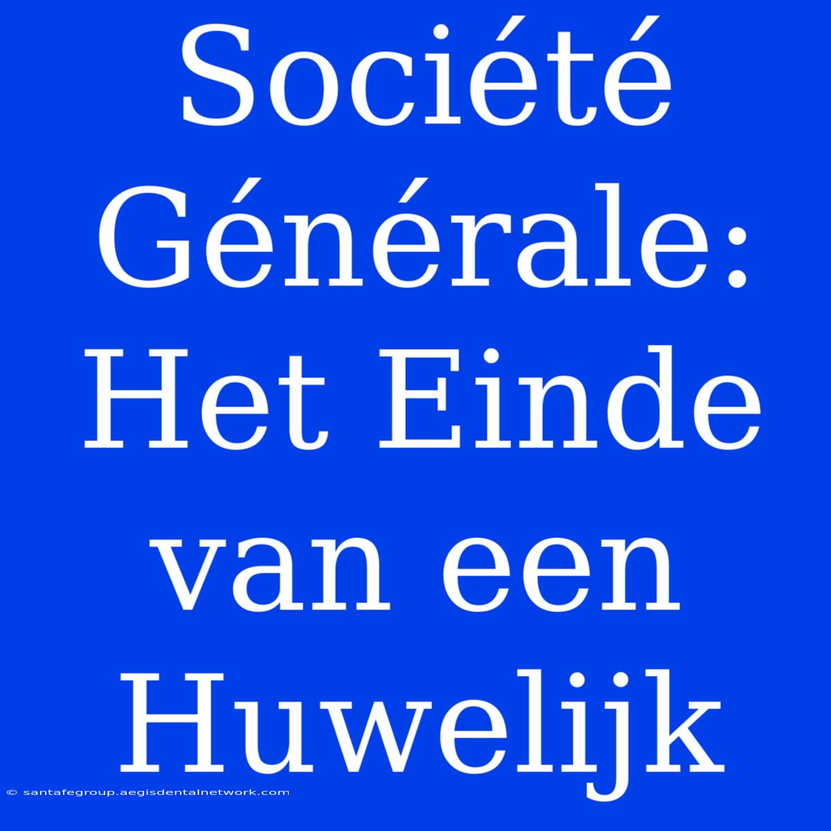 Société Générale: Het Einde Van Een Huwelijk