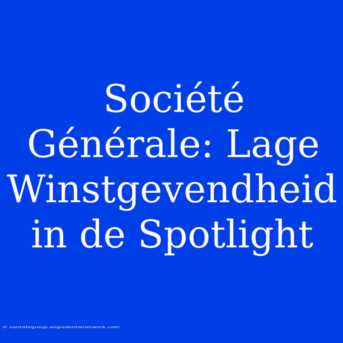 Société Générale: Lage Winstgevendheid In De Spotlight