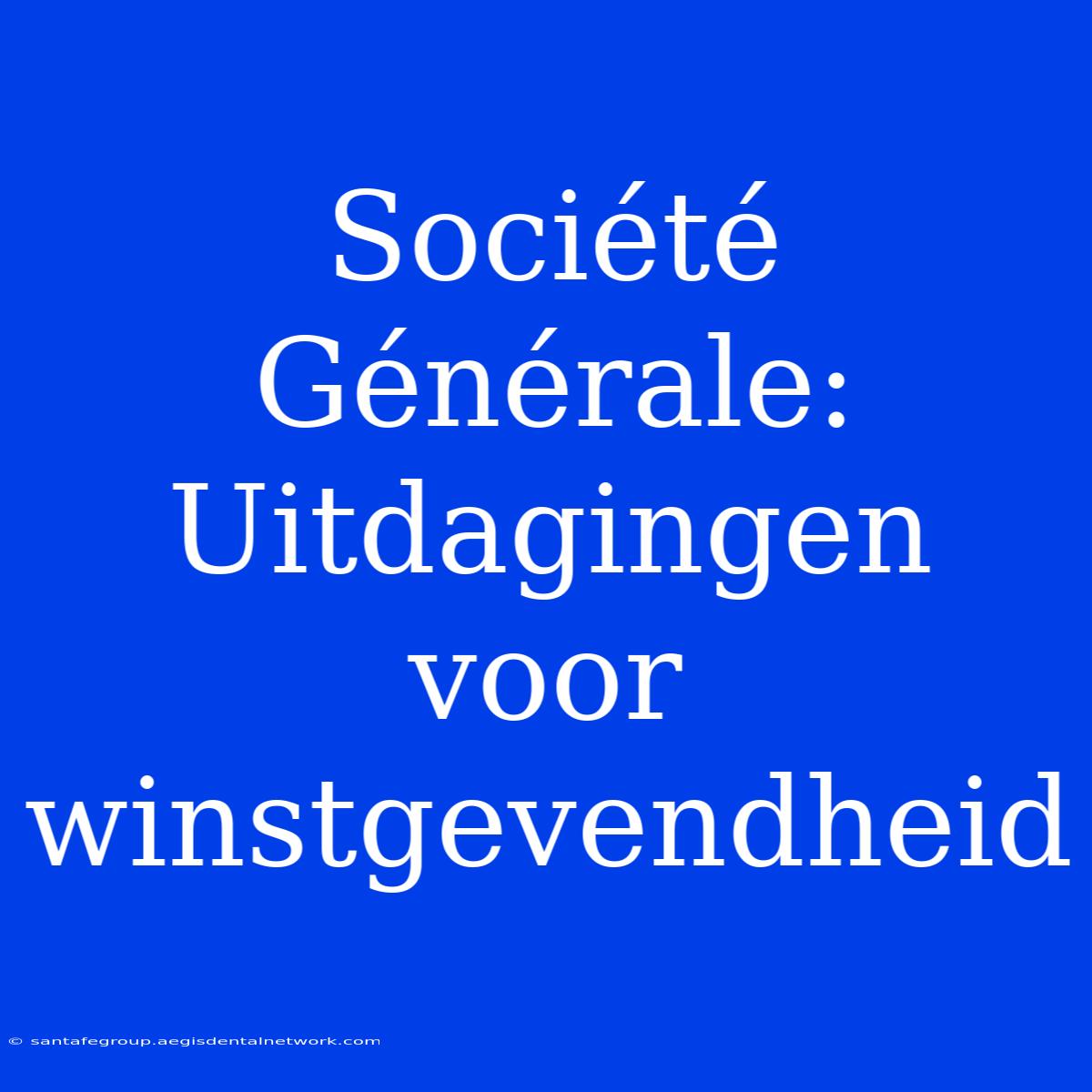 Société Générale: Uitdagingen Voor Winstgevendheid