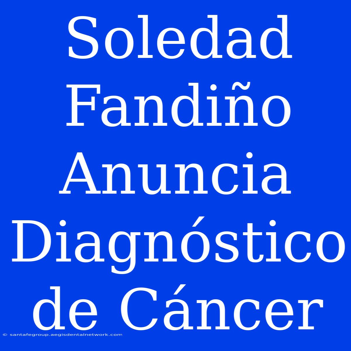 Soledad Fandiño Anuncia Diagnóstico De Cáncer