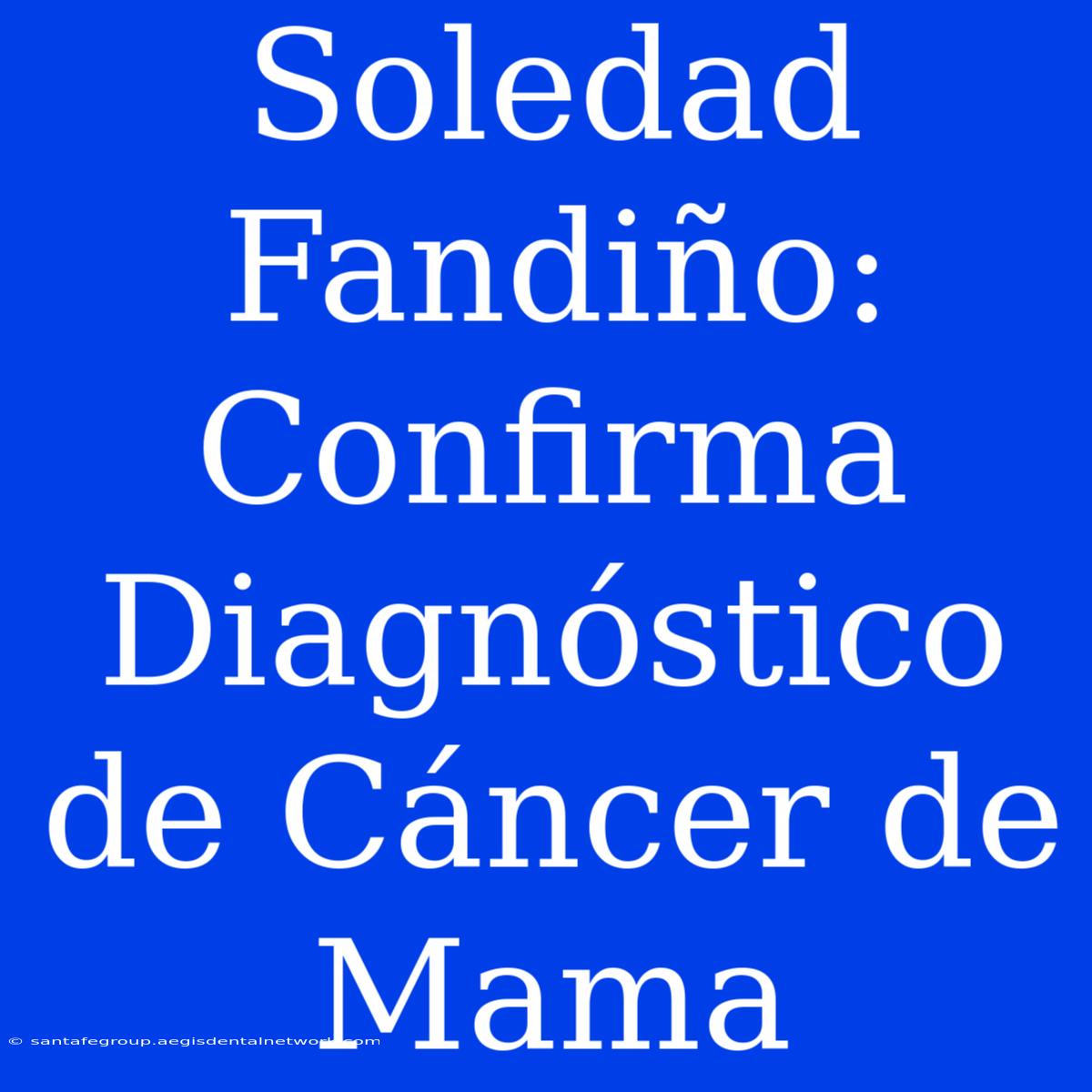 Soledad Fandiño: Confirma Diagnóstico De Cáncer De Mama