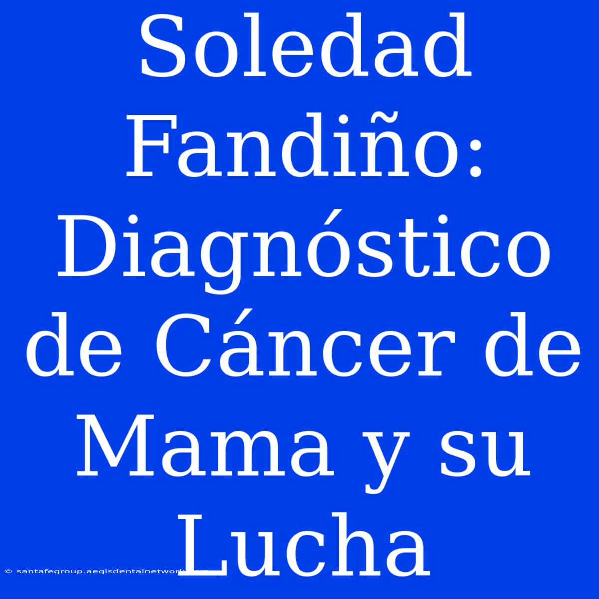 Soledad Fandiño: Diagnóstico De Cáncer De Mama Y Su Lucha