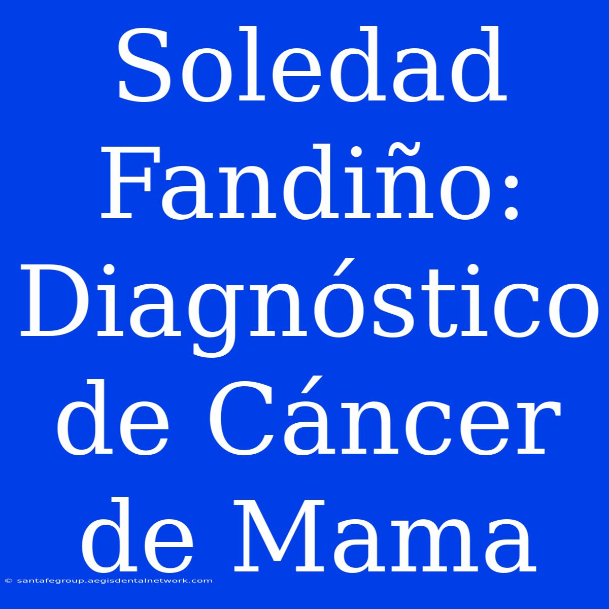 Soledad Fandiño: Diagnóstico De Cáncer De Mama