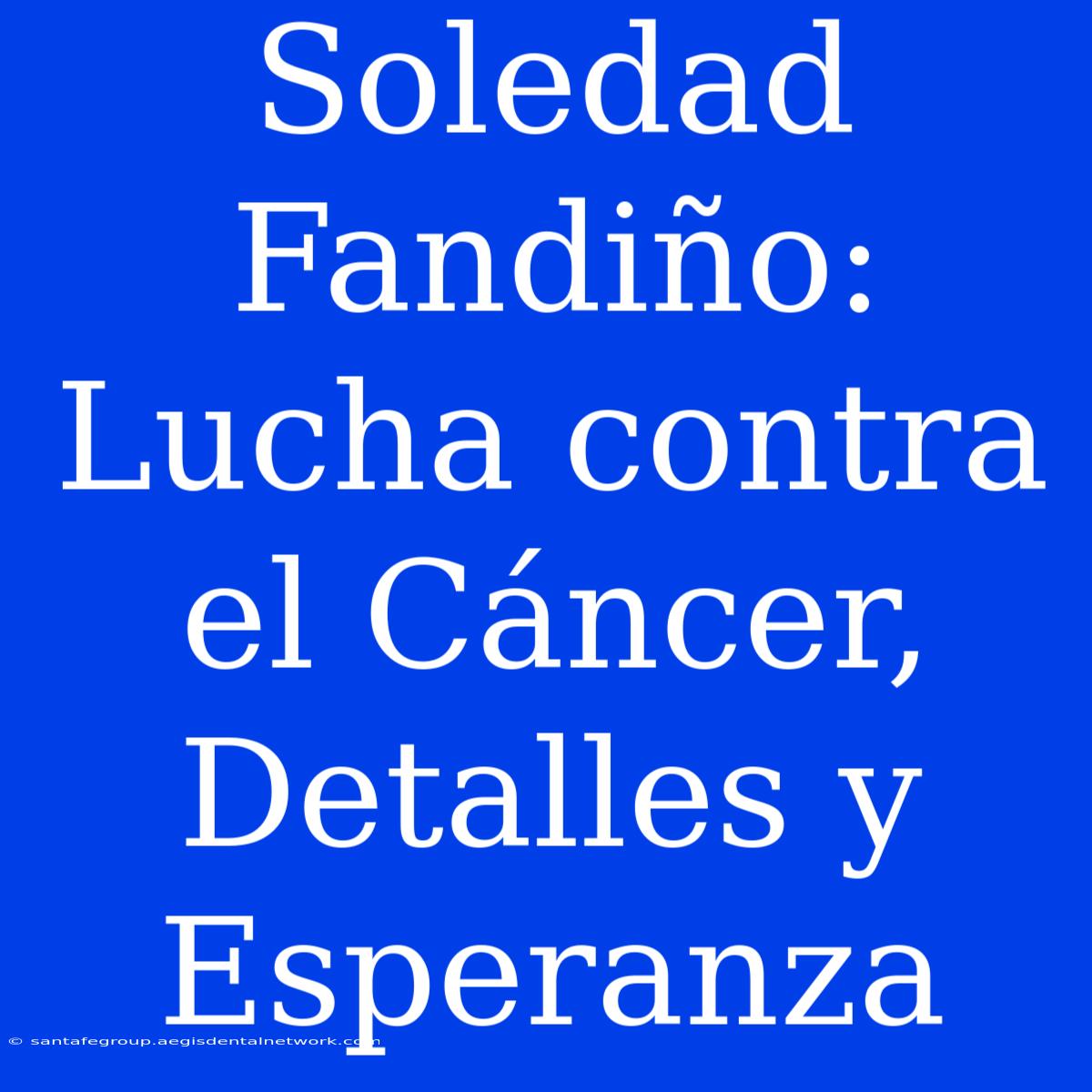 Soledad Fandiño: Lucha Contra El Cáncer, Detalles Y Esperanza