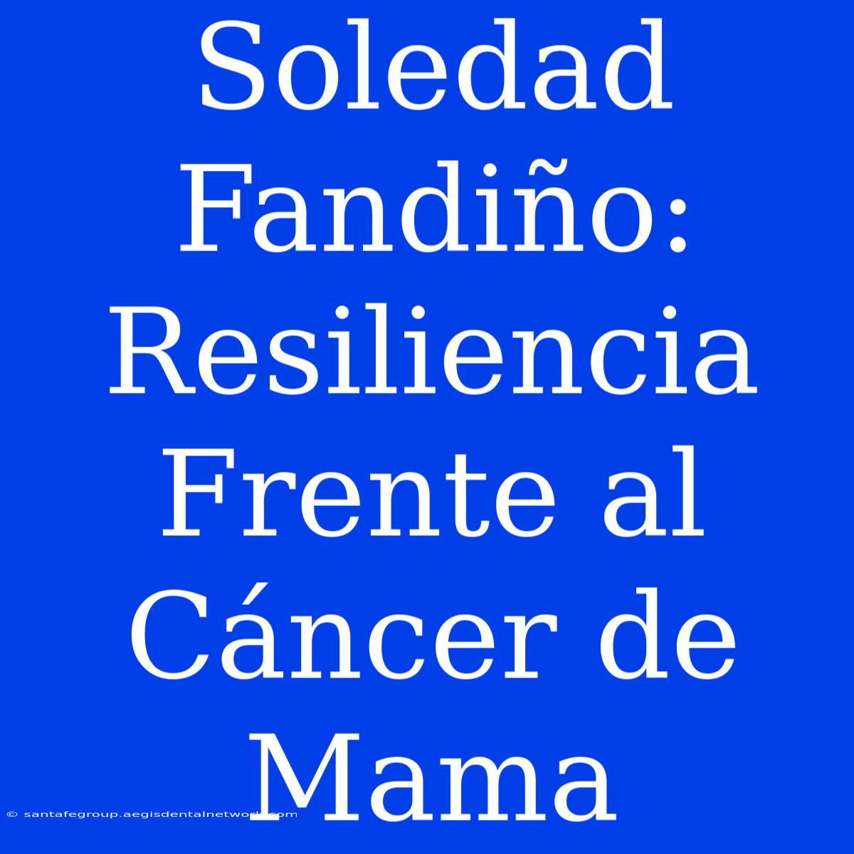 Soledad Fandiño: Resiliencia Frente Al Cáncer De Mama 