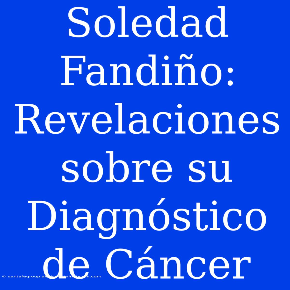 Soledad Fandiño: Revelaciones Sobre Su Diagnóstico De Cáncer