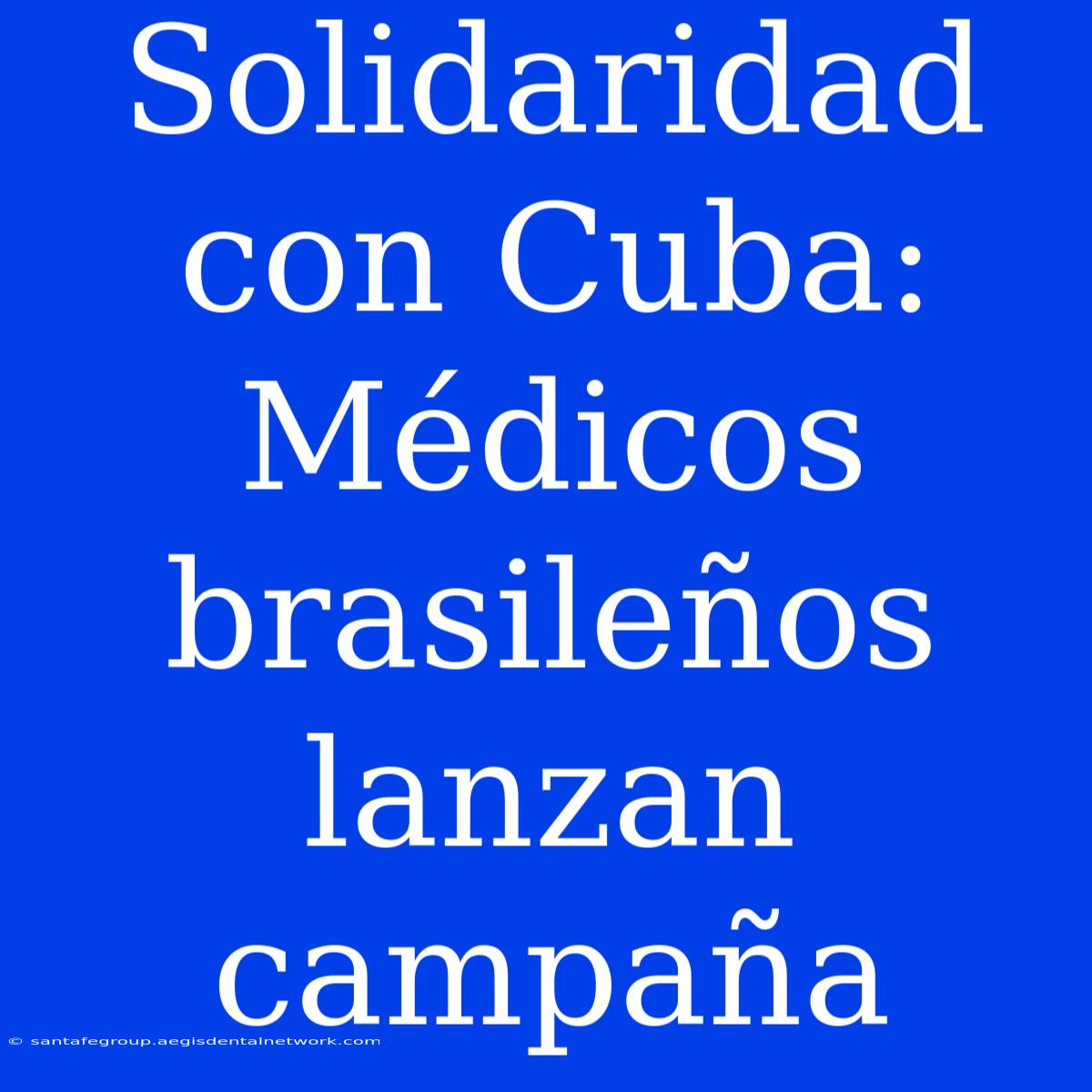 Solidaridad Con Cuba: Médicos Brasileños Lanzan Campaña