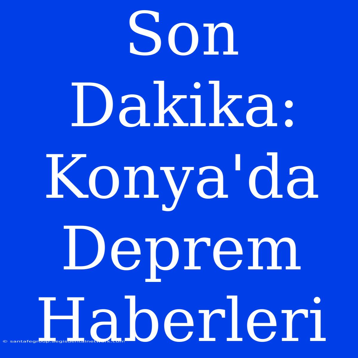 Son Dakika: Konya'da Deprem Haberleri