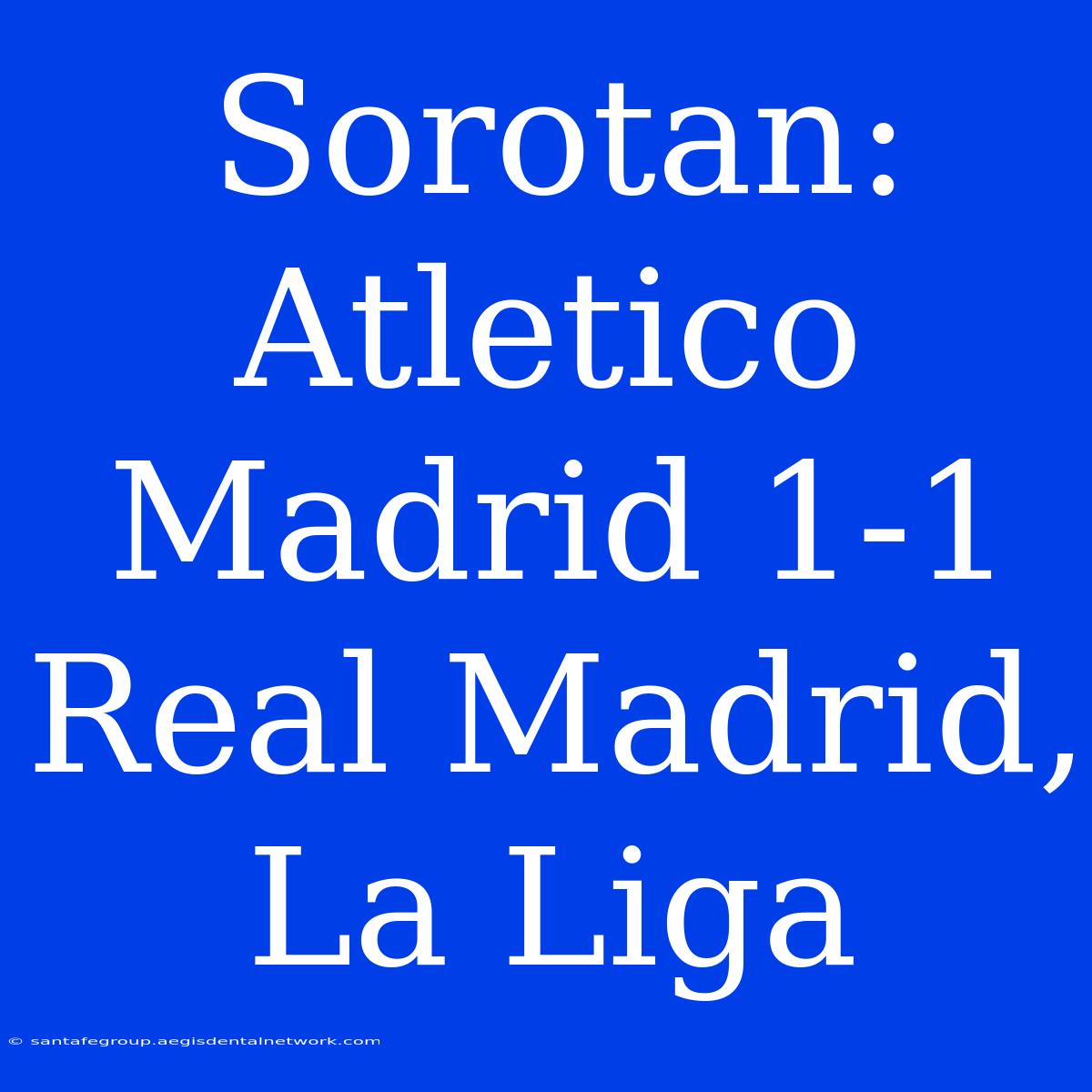 Sorotan: Atletico Madrid 1-1 Real Madrid, La Liga