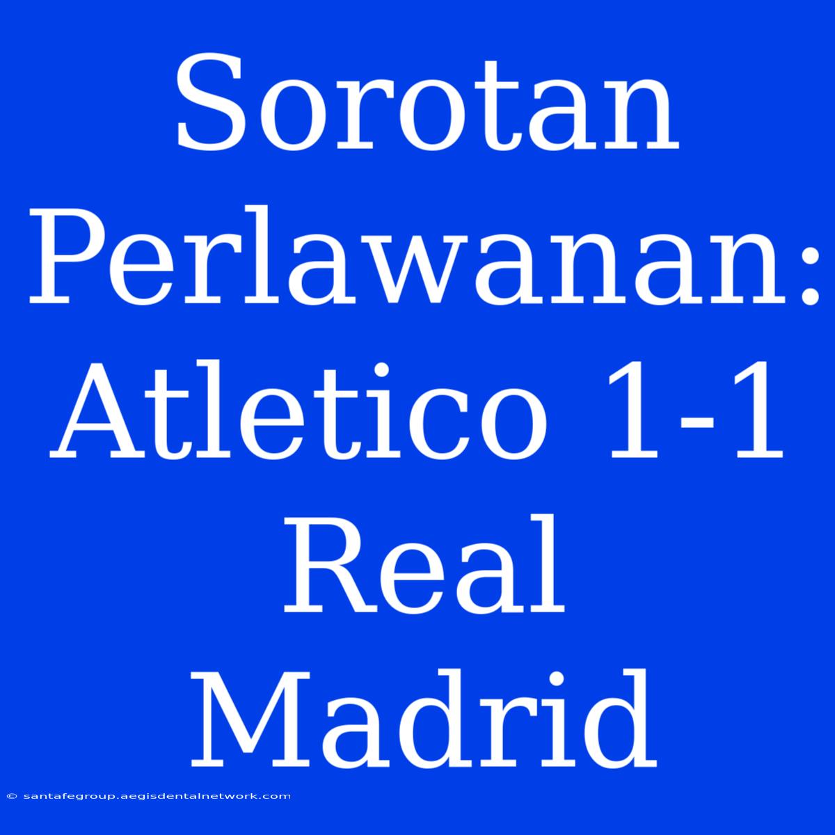 Sorotan Perlawanan: Atletico 1-1 Real Madrid