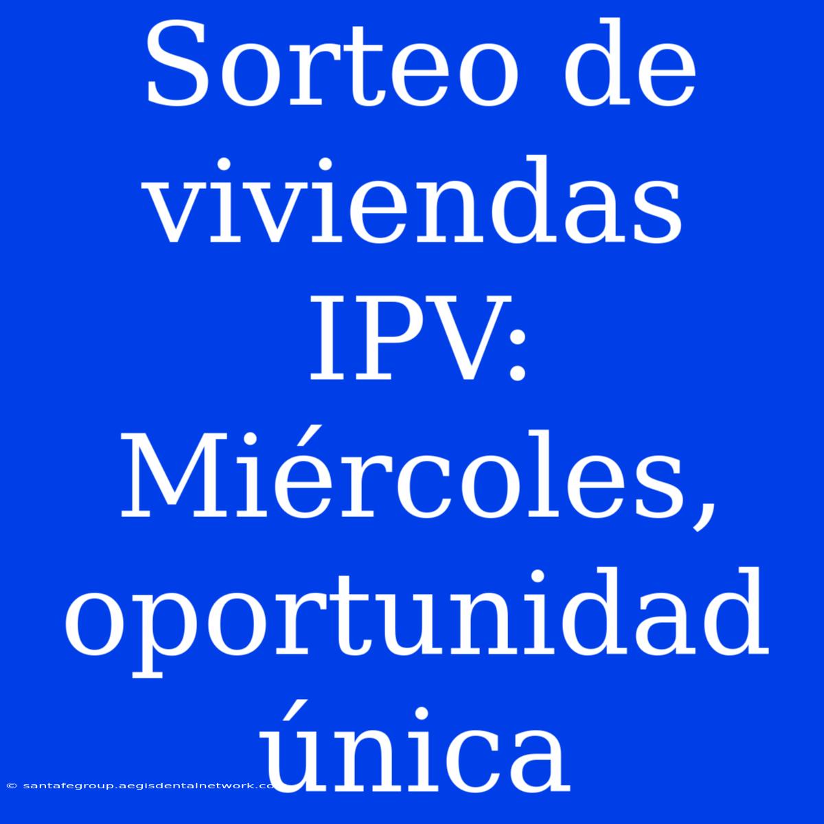 Sorteo De Viviendas IPV: Miércoles, Oportunidad Única