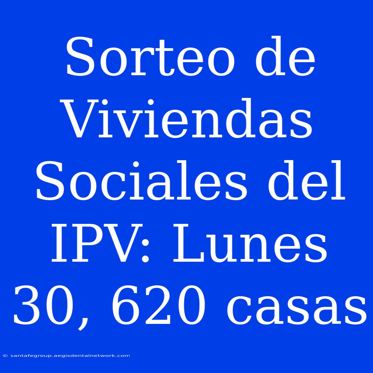 Sorteo De Viviendas Sociales Del IPV: Lunes 30, 620 Casas