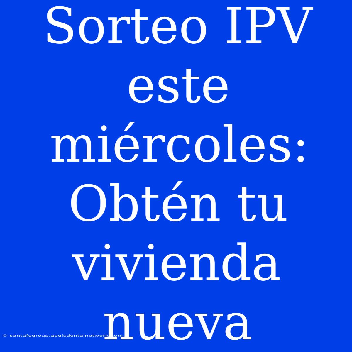 Sorteo IPV Este Miércoles: Obtén Tu Vivienda Nueva