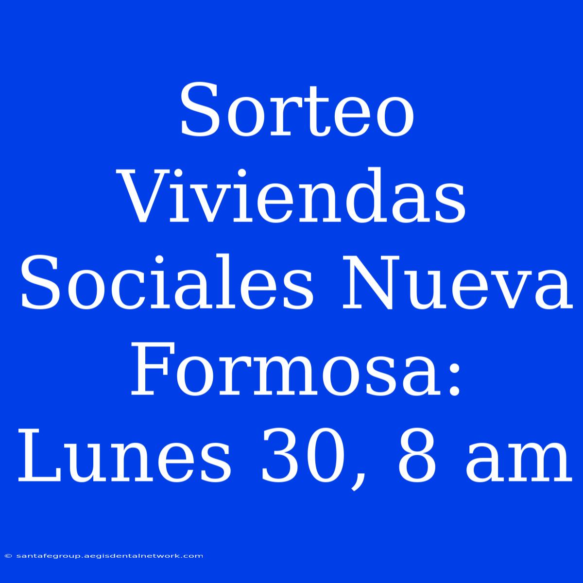 Sorteo Viviendas Sociales Nueva Formosa: Lunes 30, 8 Am