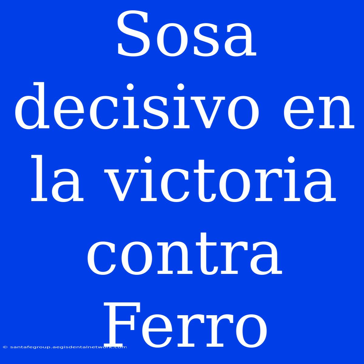 Sosa Decisivo En La Victoria Contra Ferro 