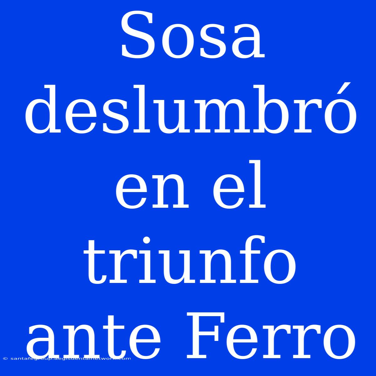 Sosa Deslumbró En El Triunfo Ante Ferro