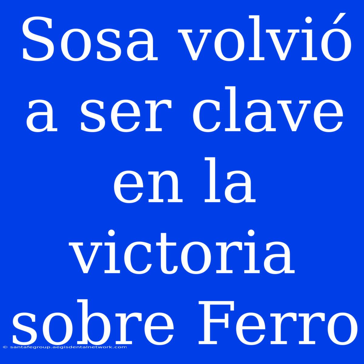 Sosa Volvió A Ser Clave En La Victoria Sobre Ferro