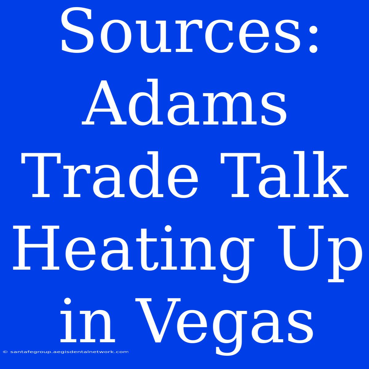 Sources: Adams Trade Talk Heating Up In Vegas