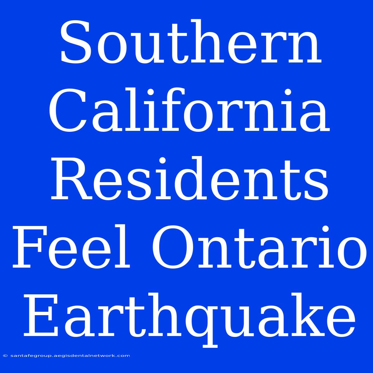 Southern California Residents Feel Ontario Earthquake