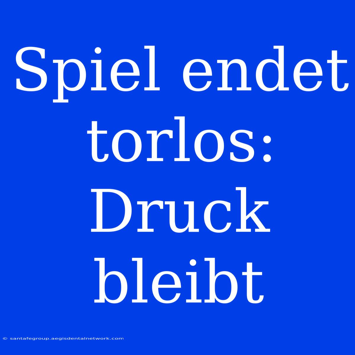 Spiel Endet Torlos: Druck Bleibt