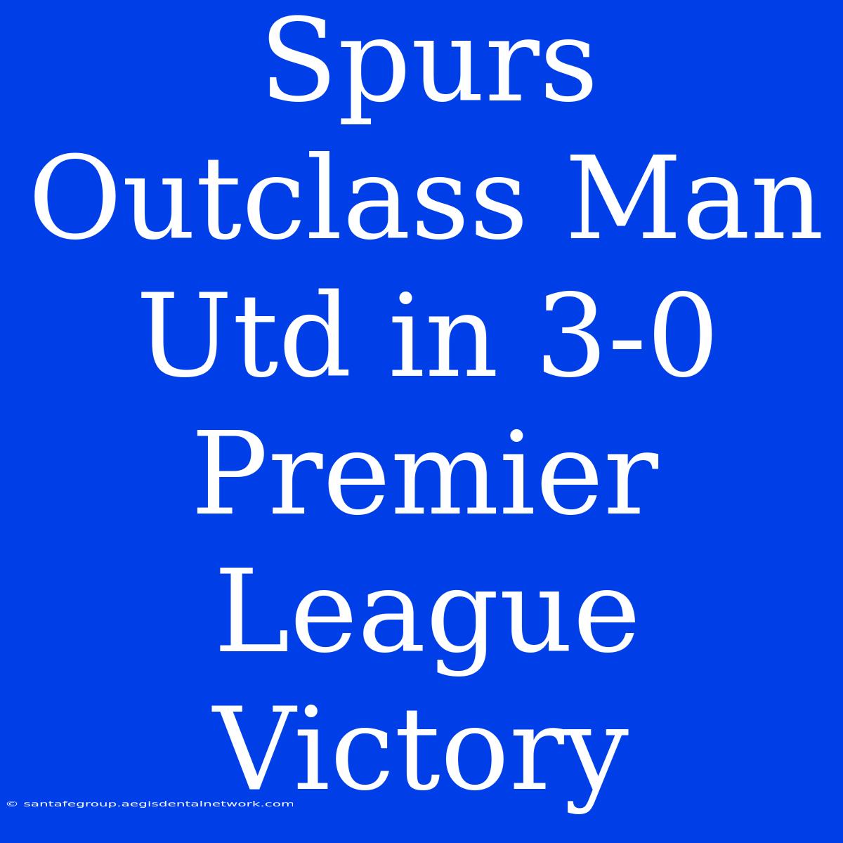 Spurs Outclass Man Utd In 3-0 Premier League Victory