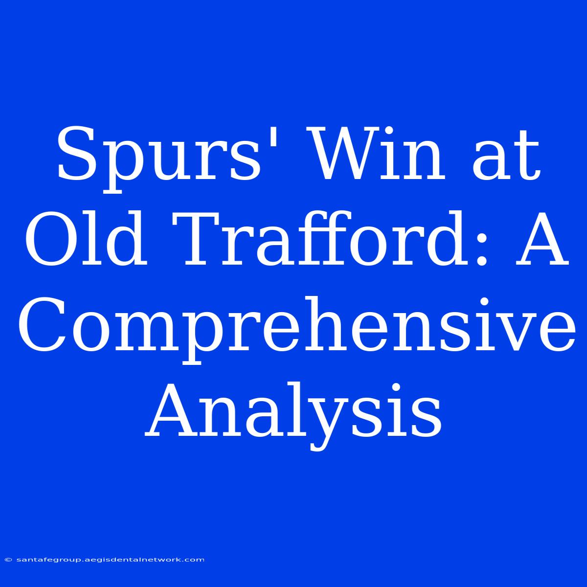 Spurs' Win At Old Trafford: A Comprehensive Analysis 