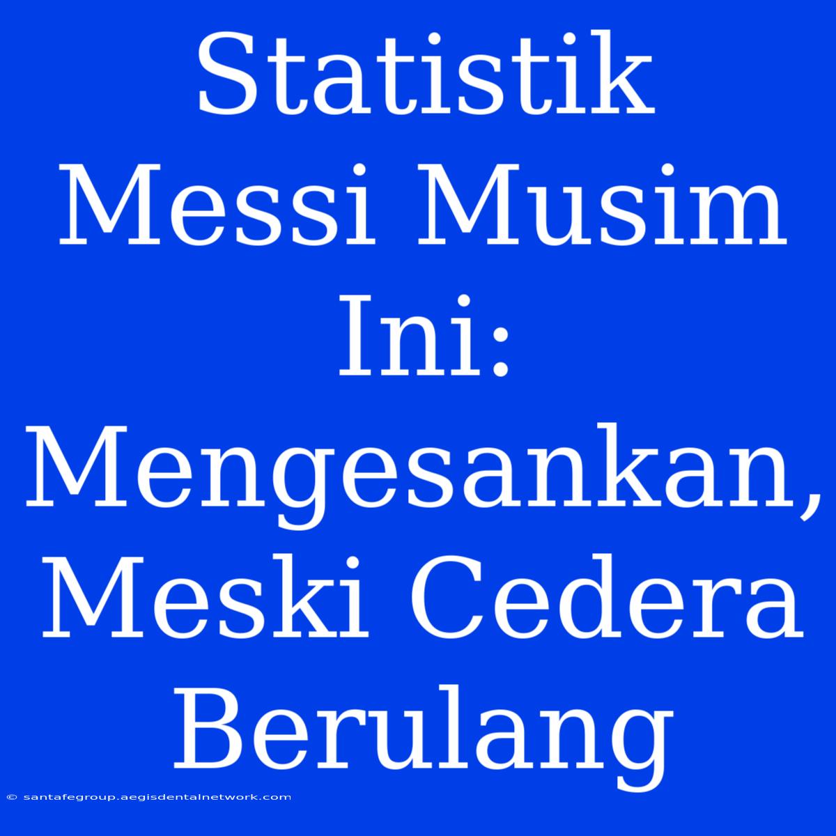 Statistik Messi Musim Ini: Mengesankan, Meski Cedera Berulang 