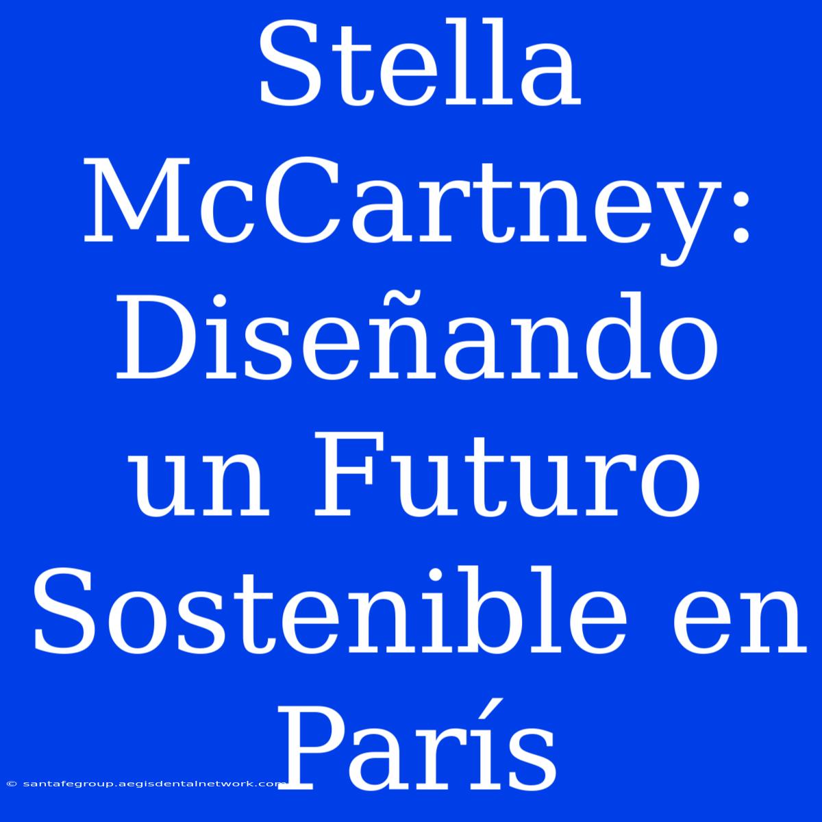 Stella McCartney: Diseñando Un Futuro Sostenible En París