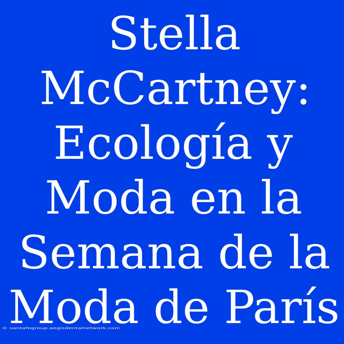 Stella McCartney: Ecología Y Moda En La Semana De La Moda De París