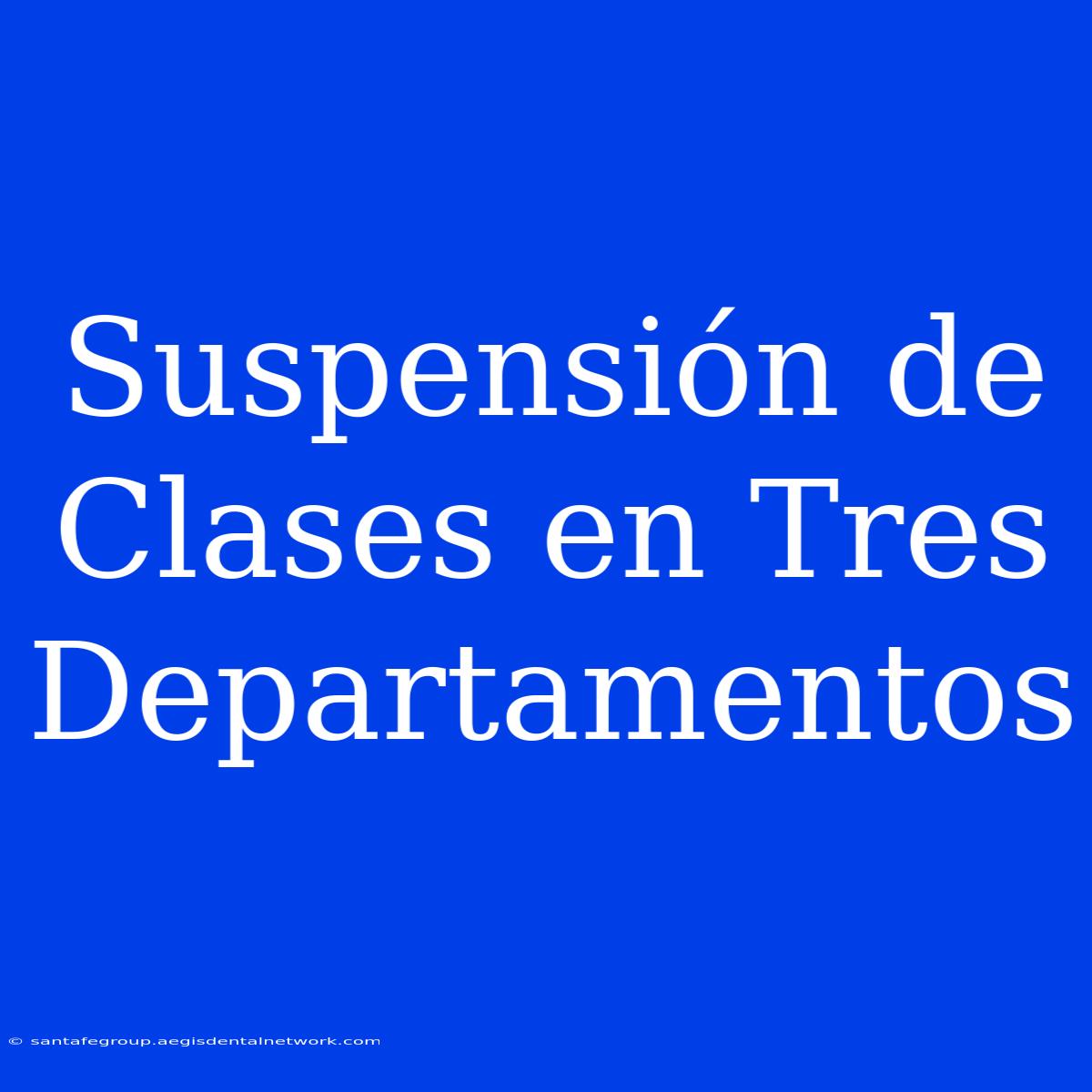 Suspensión De Clases En Tres Departamentos