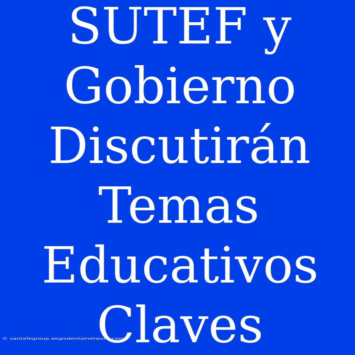 SUTEF Y Gobierno Discutirán Temas Educativos Claves