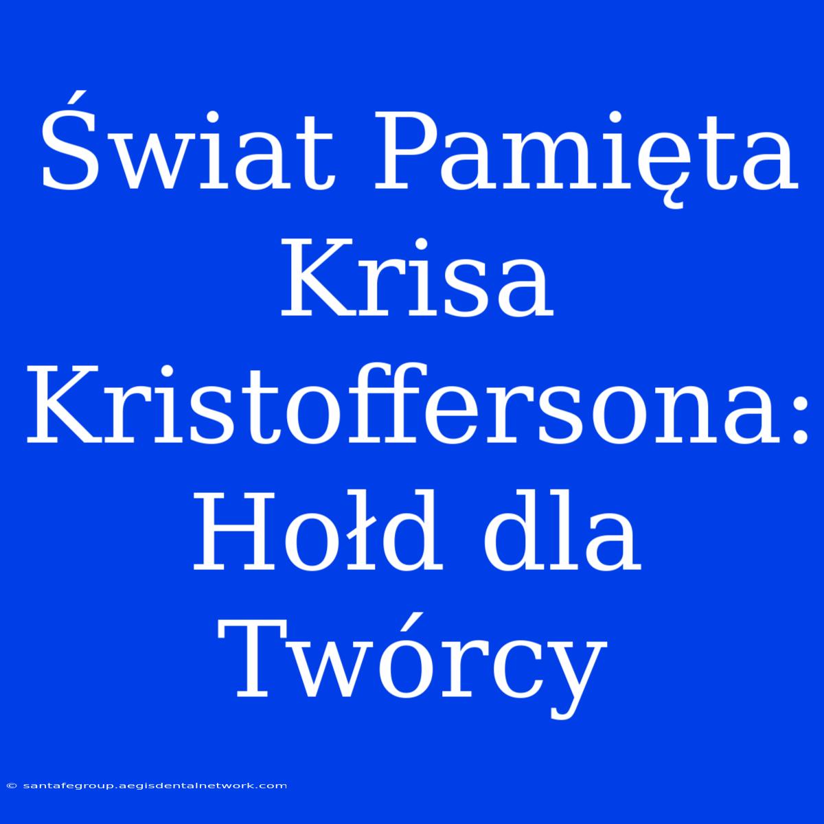 Świat Pamięta Krisa Kristoffersona: Hołd Dla Twórcy