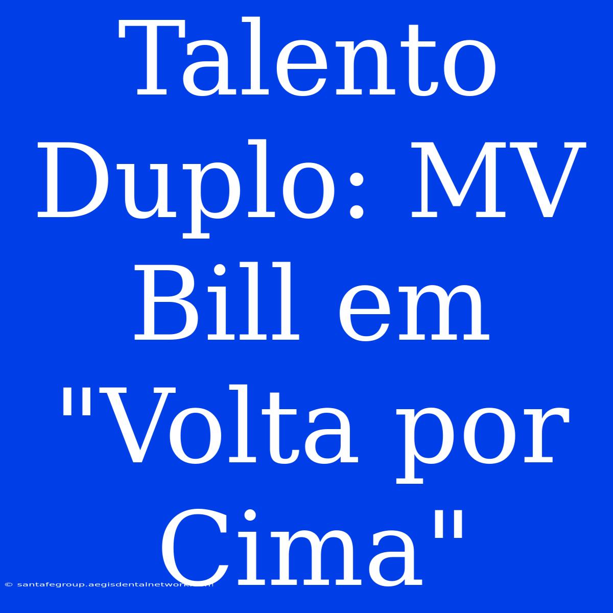 Talento Duplo: MV Bill Em 