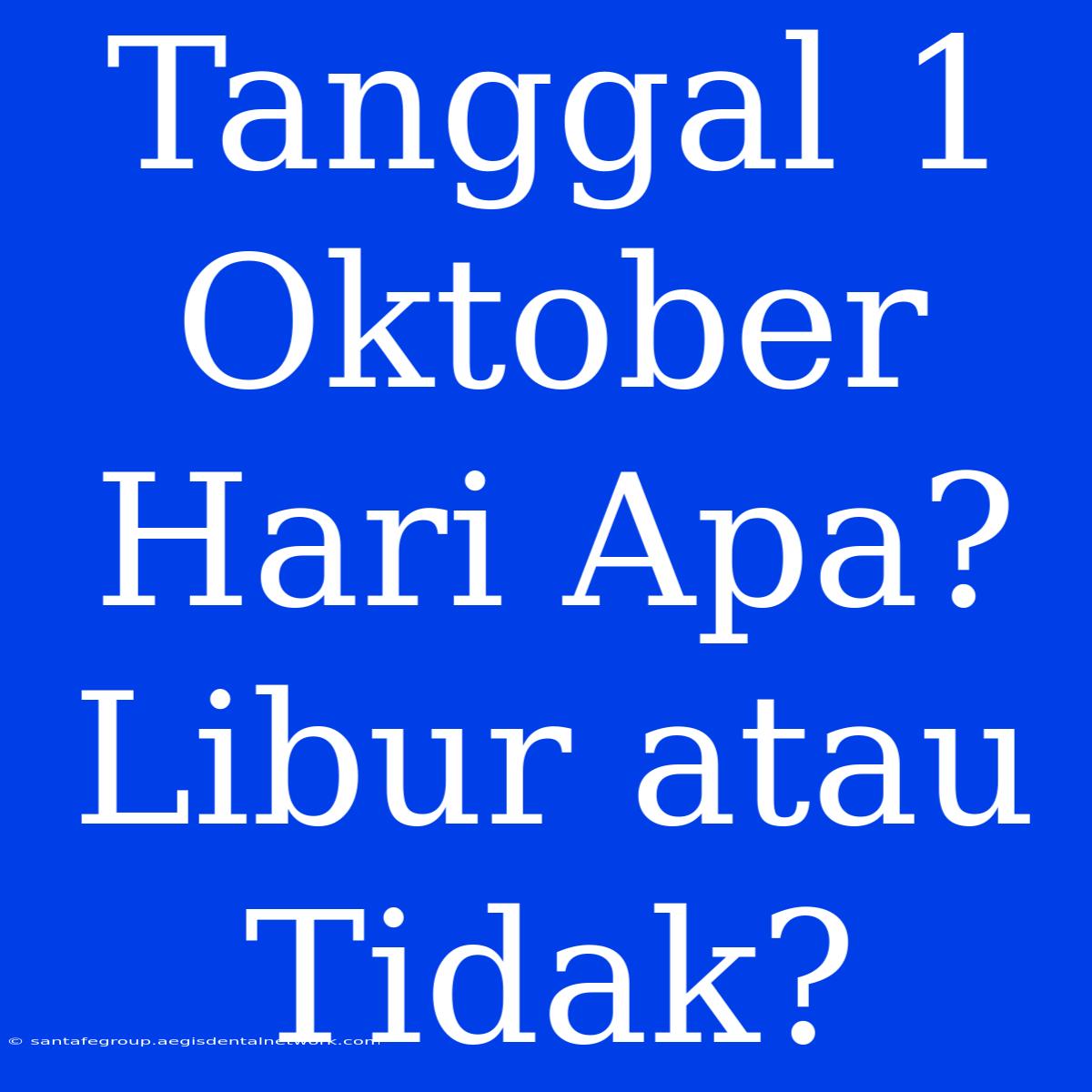 Tanggal 1 Oktober Hari Apa? Libur Atau Tidak?