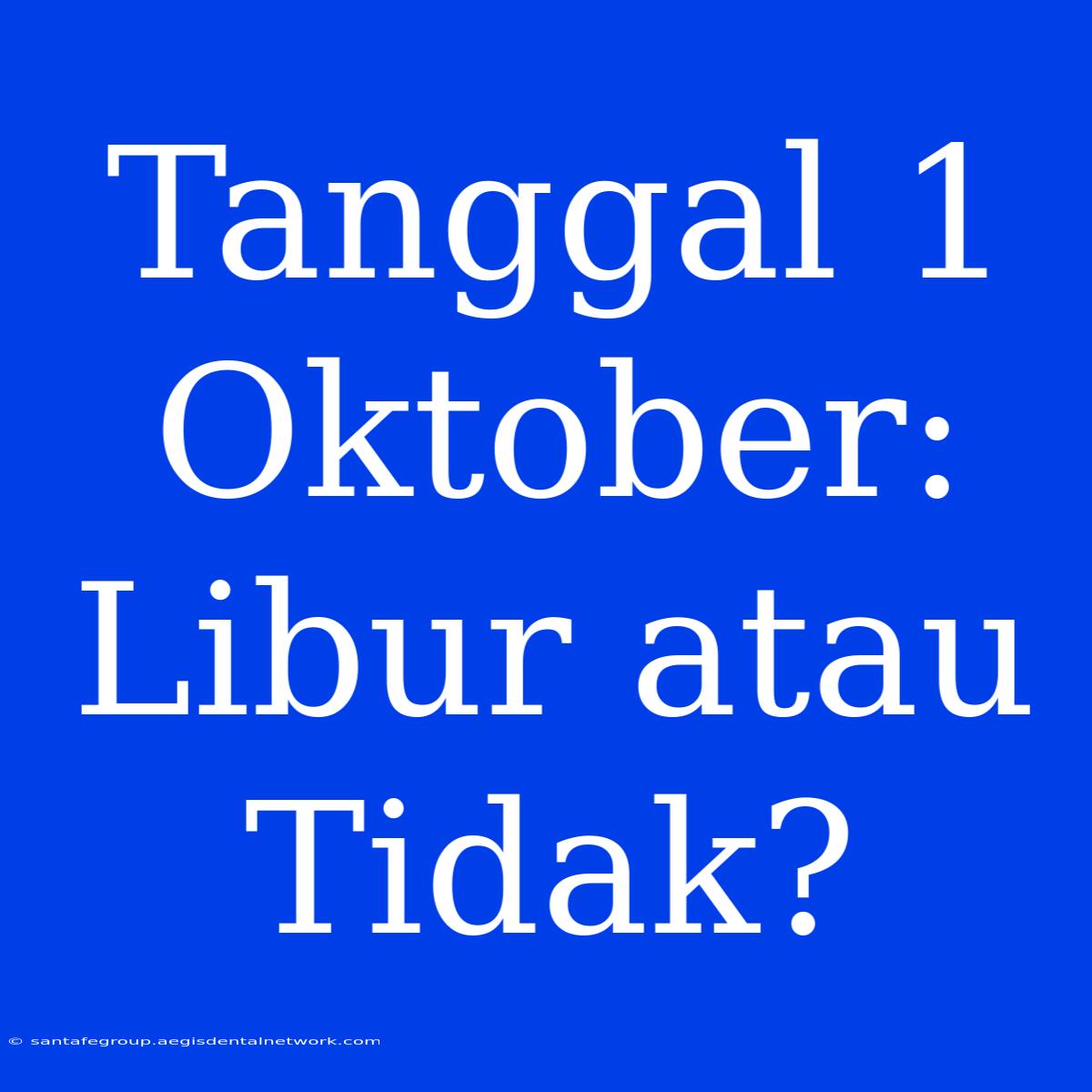 Tanggal 1 Oktober: Libur Atau Tidak?