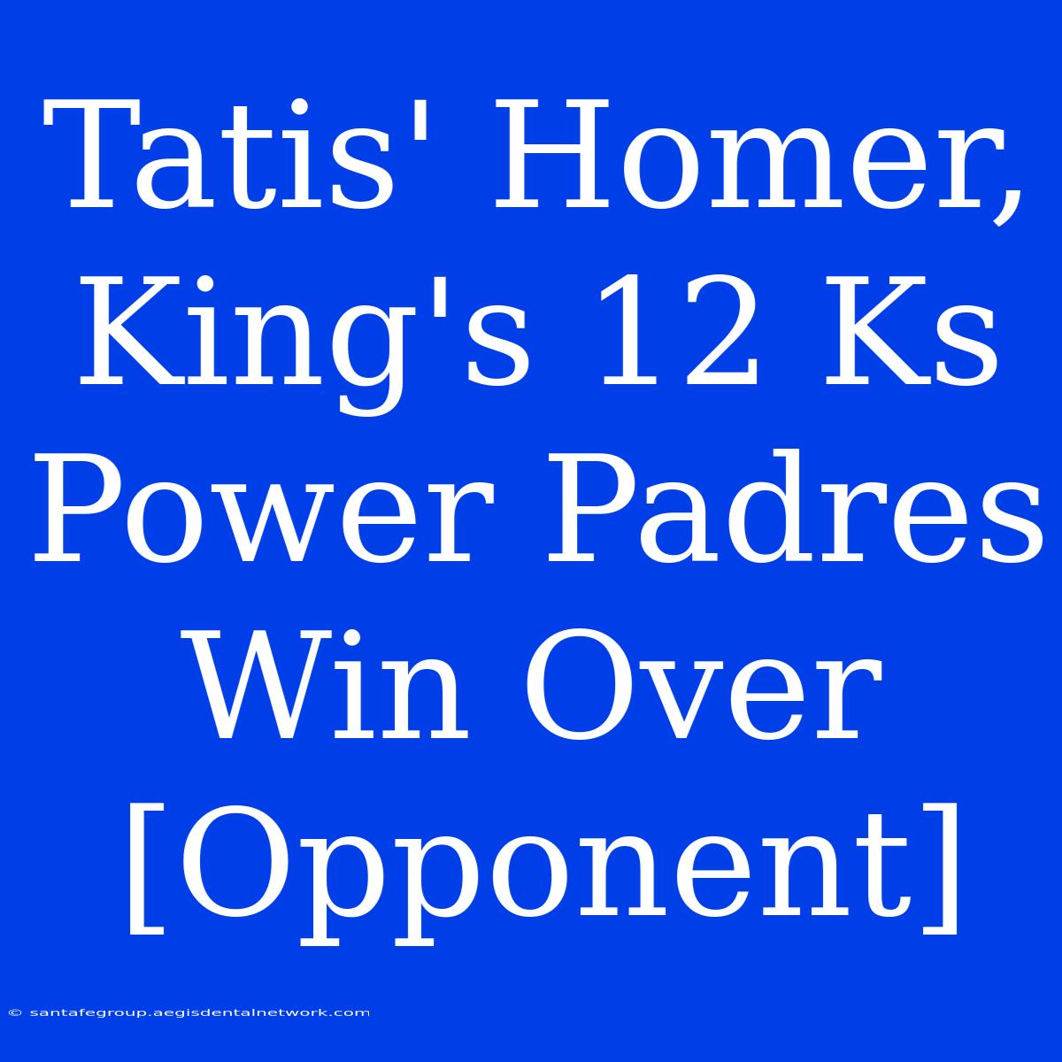 Tatis' Homer, King's 12 Ks Power Padres Win Over [Opponent]