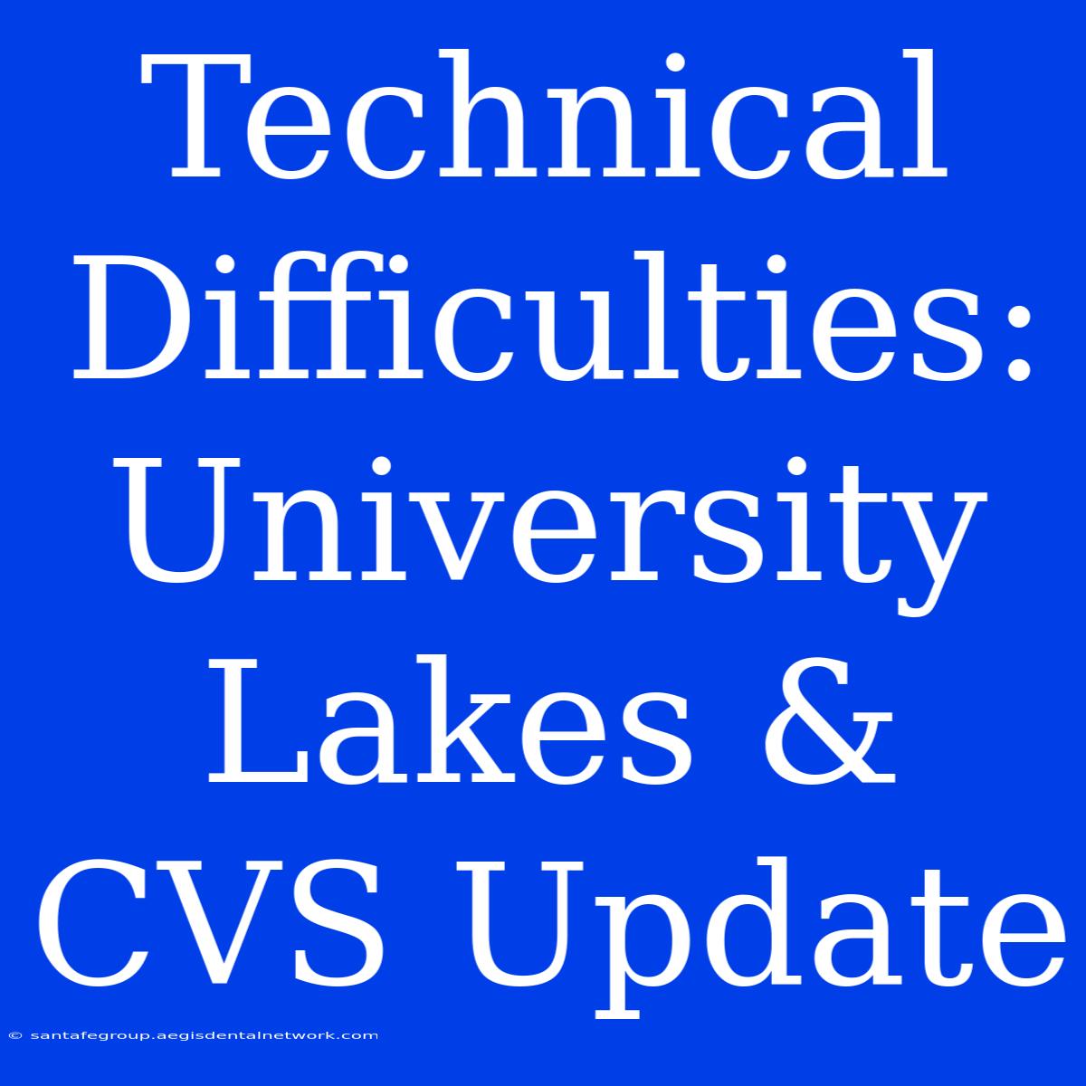 Technical Difficulties: University Lakes & CVS Update