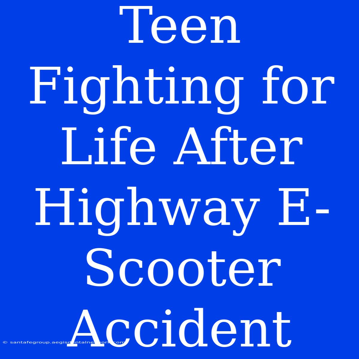 Teen Fighting For Life After Highway E-Scooter Accident