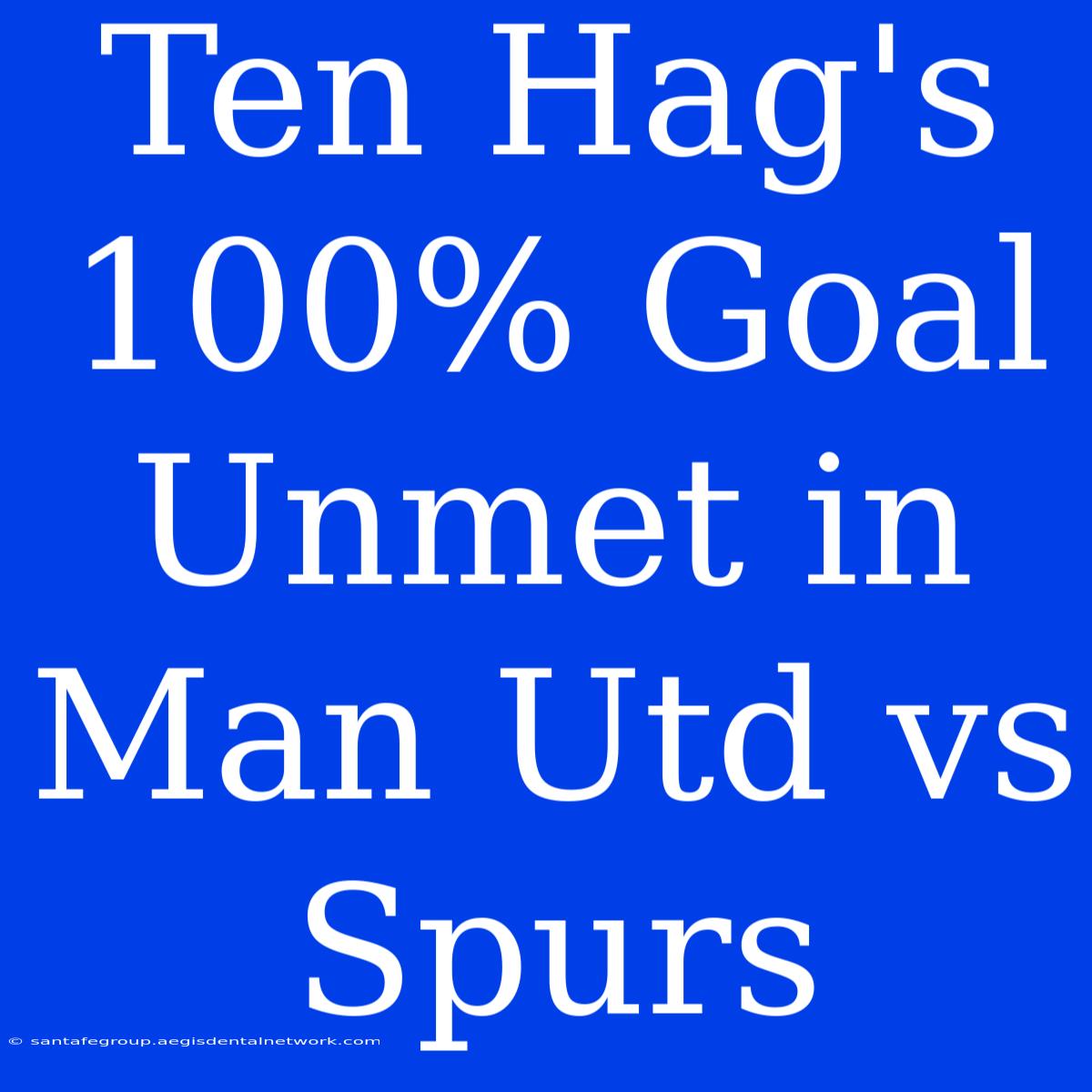 Ten Hag's 100% Goal Unmet In Man Utd Vs Spurs