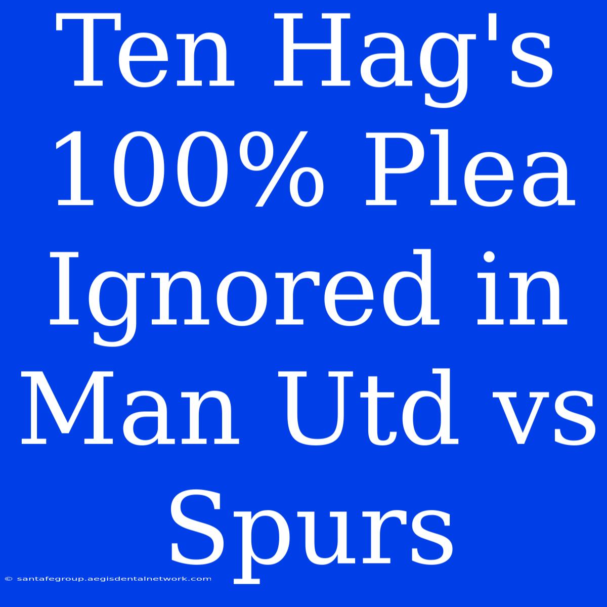 Ten Hag's 100% Plea Ignored In Man Utd Vs Spurs