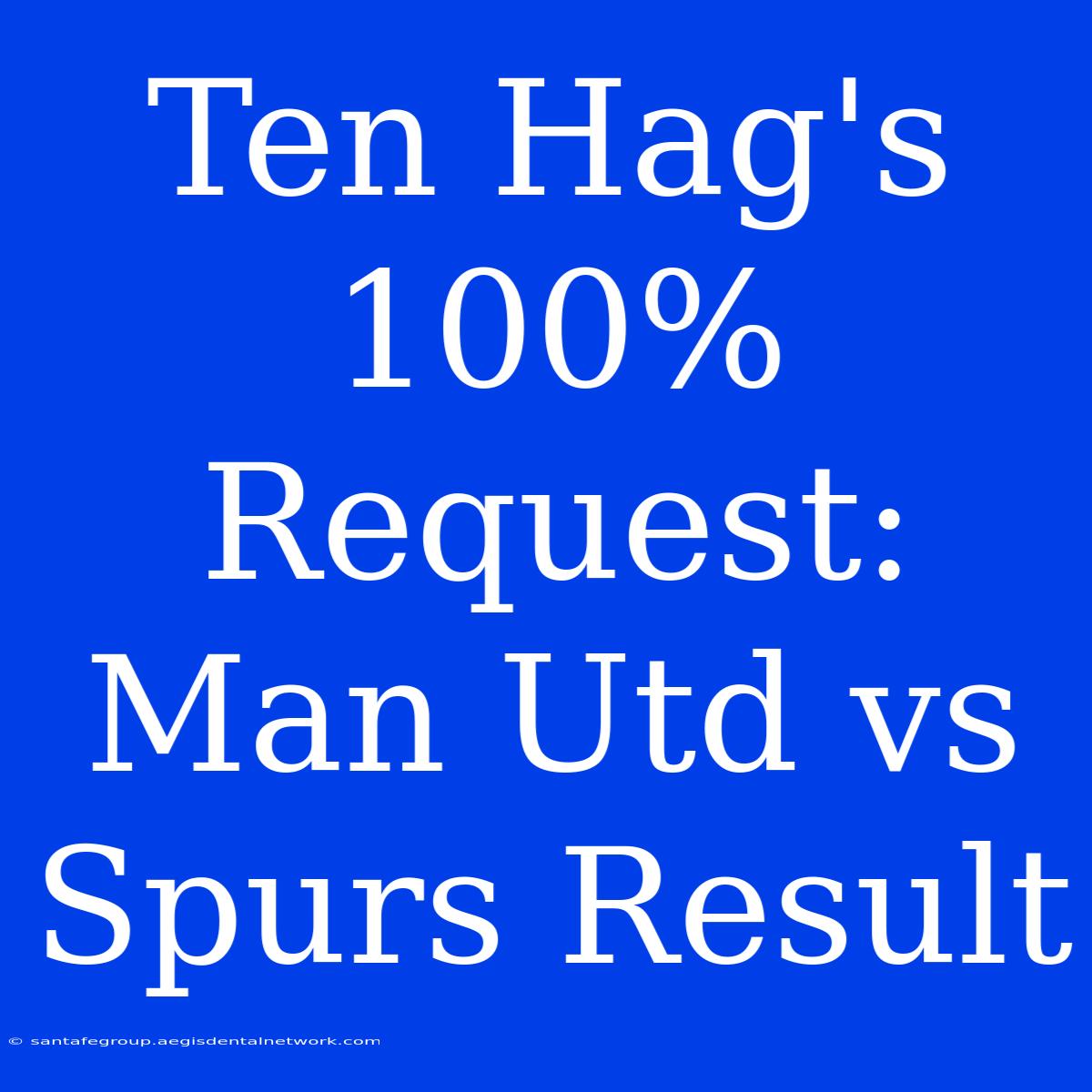 Ten Hag's 100% Request: Man Utd Vs Spurs Result