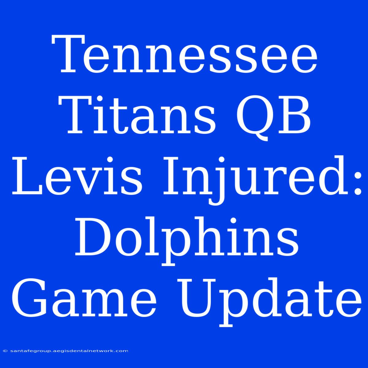 Tennessee Titans QB Levis Injured: Dolphins Game Update