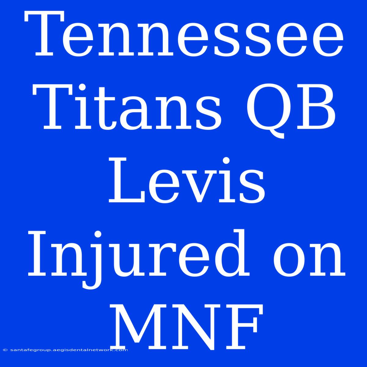 Tennessee Titans QB Levis Injured On MNF