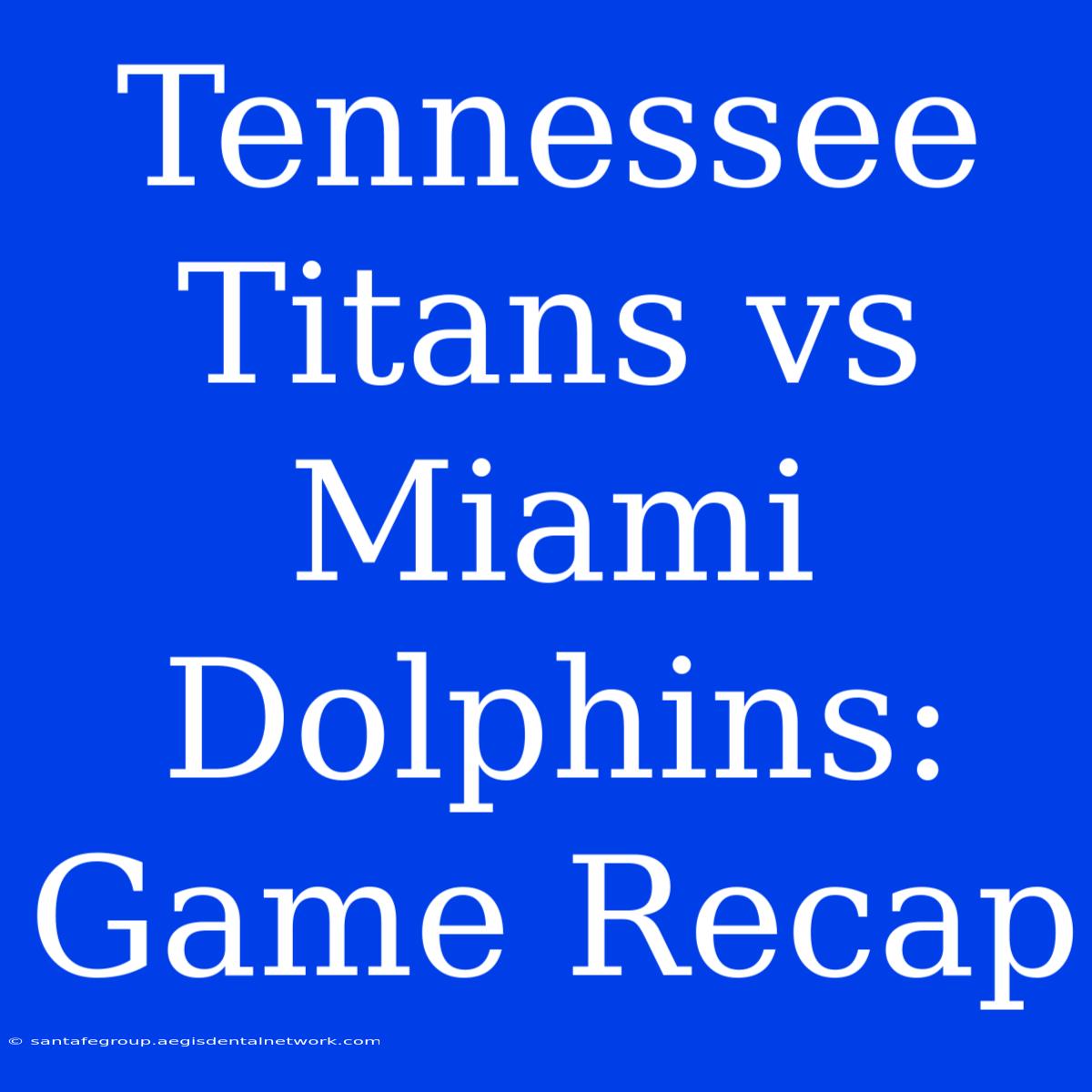 Tennessee Titans Vs Miami Dolphins: Game Recap