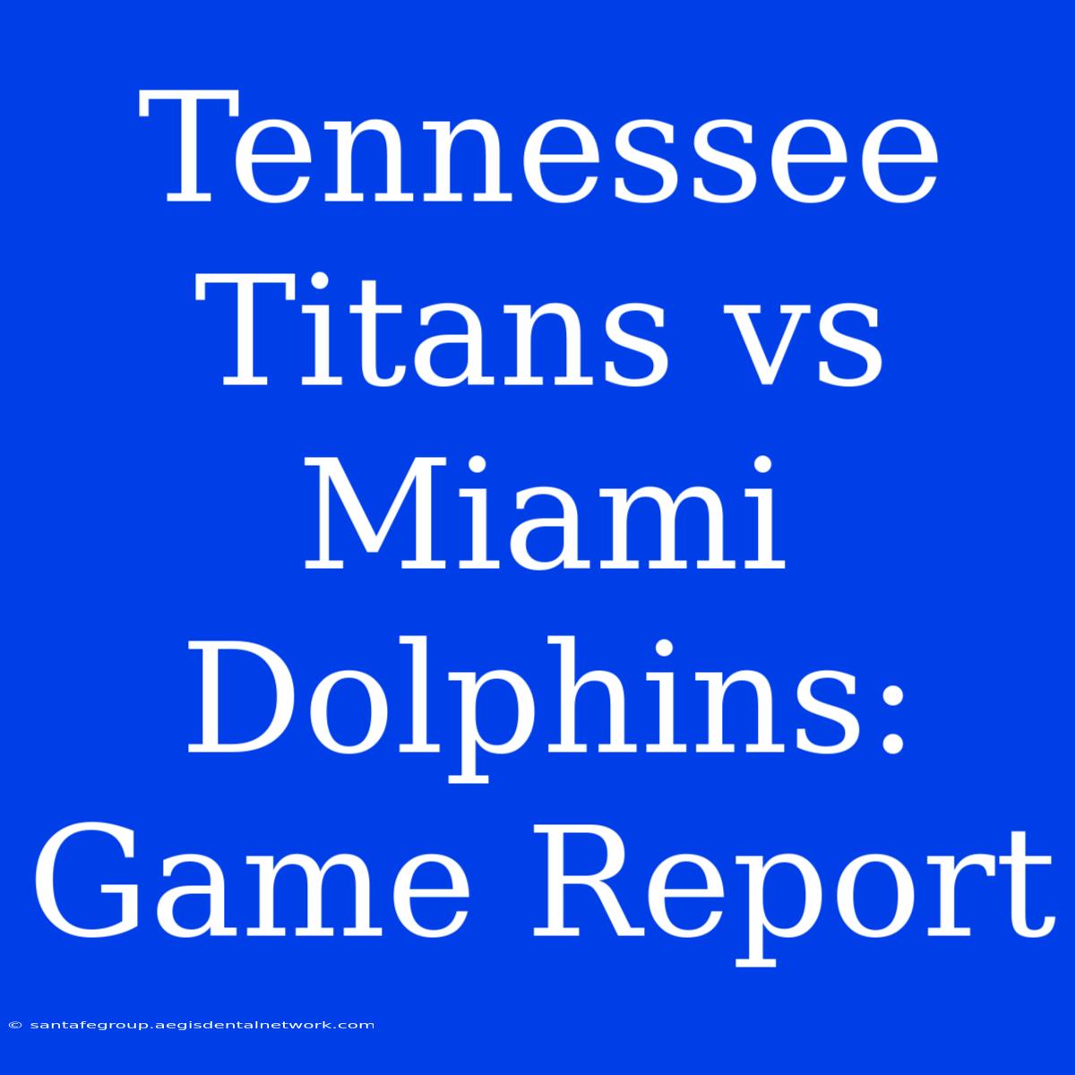 Tennessee Titans Vs Miami Dolphins: Game Report