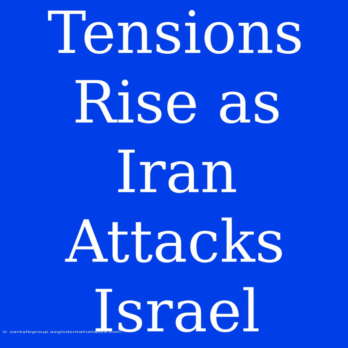 Tensions Rise As Iran Attacks Israel